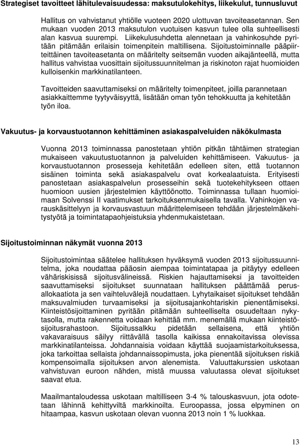 Sijoitustoiminnalle pääpiirteittäinen tavoiteasetanta on määritelty seitsemän vuoden aikajänteellä, mutta hallitus vahvistaa vuosittain sijoitussuunnitelman ja riskinoton rajat huomioiden