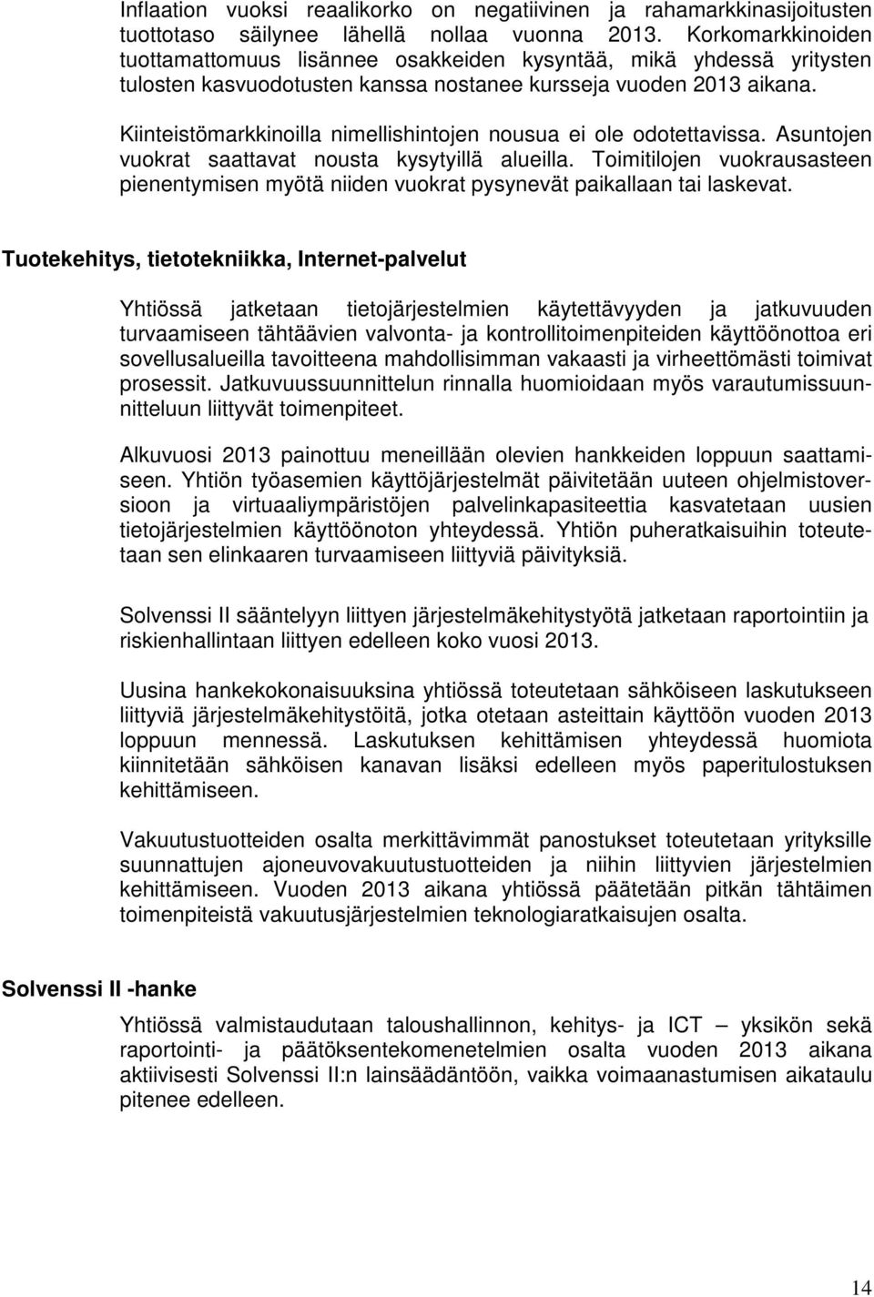 Kiinteistömarkkinoilla nimellishintojen nousua ei ole odotettavissa. Asuntojen vuokrat saattavat nousta kysytyillä alueilla.