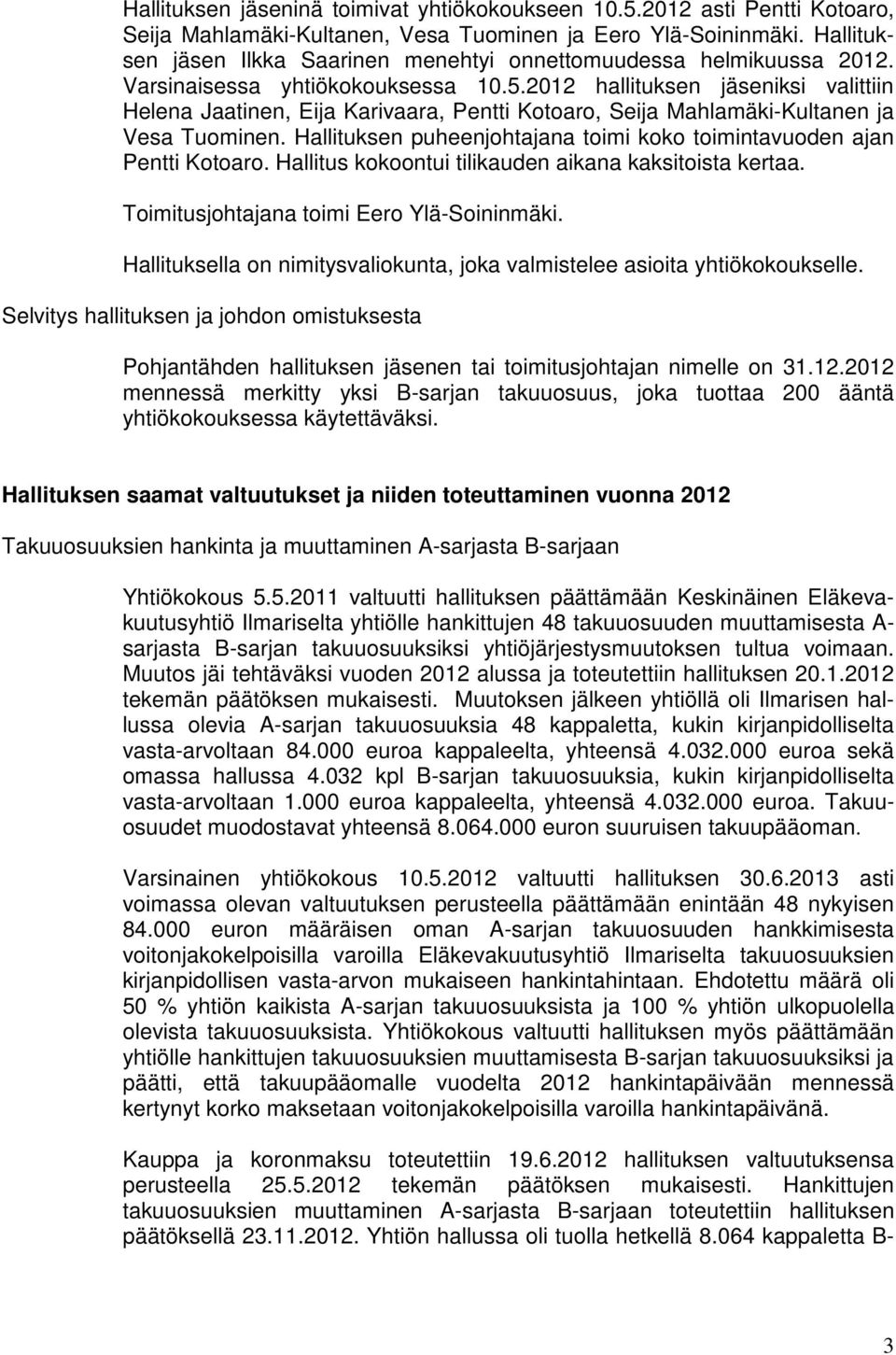 2012 hallituksen jäseniksi valittiin Helena Jaatinen, Eija Karivaara, Pentti Kotoaro, Seija Mahlamäki-Kultanen ja Vesa Tuominen.