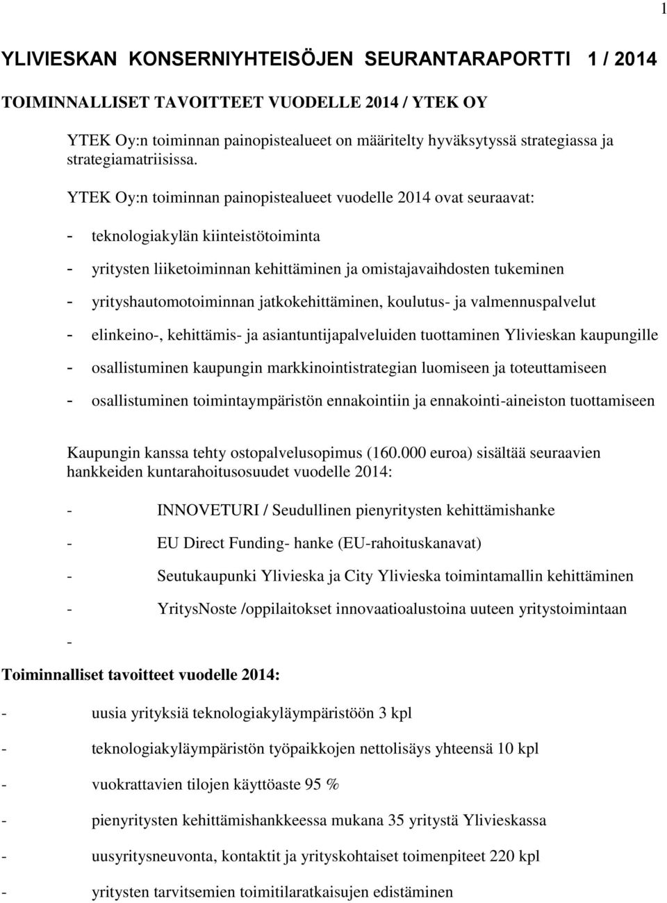 YTEK Oy:n toiminnan painopistealueet vuodelle 2014 ovat seuraavat: - teknologiakylän kiinteistötoiminta - yritysten liiketoiminnan kehittäminen ja omistajavaihdosten tukeminen -