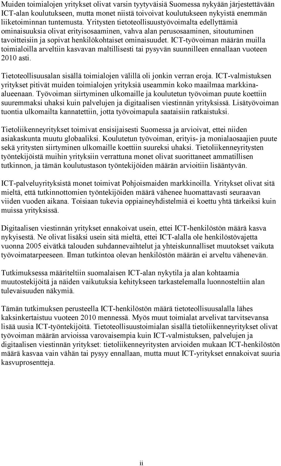 ICT-työvoiman määrän muilla toimialoilla arveltiin kasvavan maltillisesti tai pysyvän suunnilleen ennallaan vuoteen 21 asti. Tietoteollisuusalan sisällä toimialojen välillä oli jonkin verran eroja.