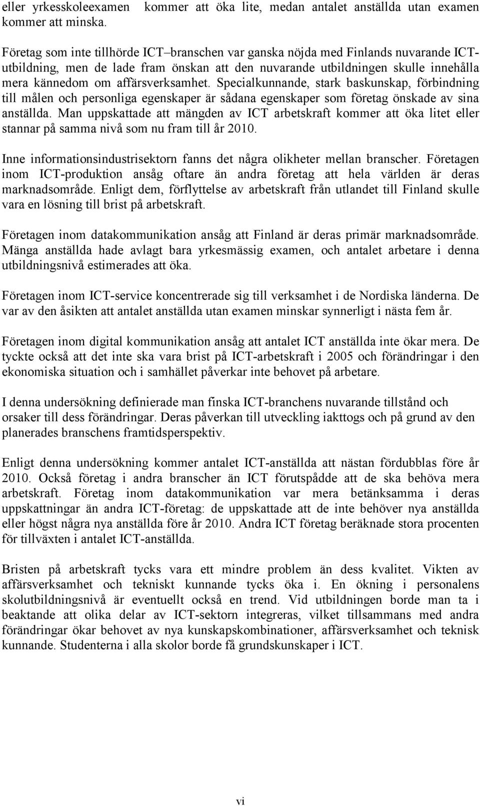 affärsverksamhet. Specialkunnande, stark baskunskap, förbindning till målen och personliga egenskaper är sådana egenskaper som företag önskade av sina anställda.