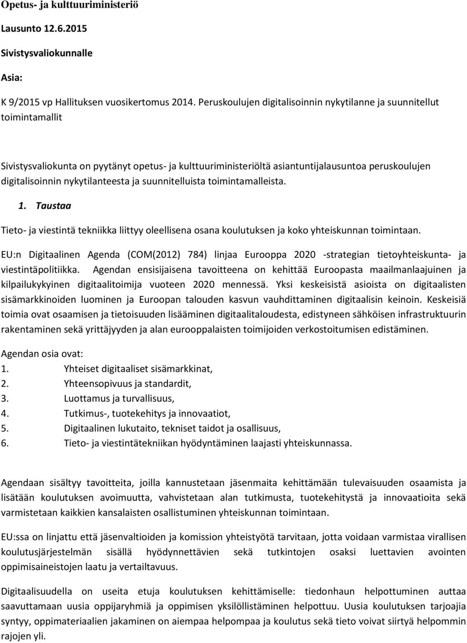 nykytilanteesta ja suunnitelluista toimintamalleista. 1. Taustaa Tieto- ja viestintä tekniikka liittyy oleellisena osana koulutuksen ja koko yhteiskunnan toimintaan.