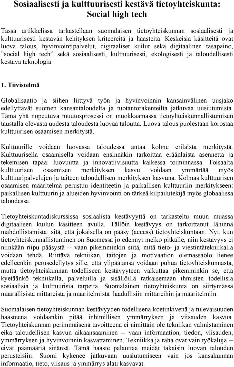 Keskeisiä käsitteitä ovat luova talous, hyvinvointipalvelut, digitaaliset kuilut sekä digitaalinen tasapaino, social high tech sekä sosiaalisesti, kulttuurisesti, ekologisesti ja taloudellisesti