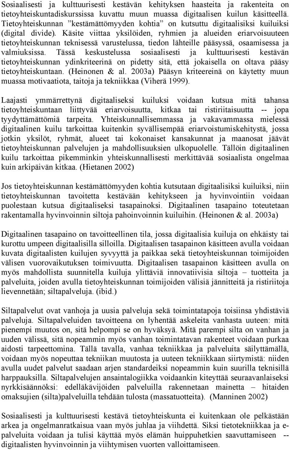 Käsite viittaa yksilöiden, ryhmien ja alueiden eriarvoisuuteen tietoyhteiskunnan teknisessä varustelussa, tiedon lähteille pääsyssä, osaamisessa ja valmiuksissa.