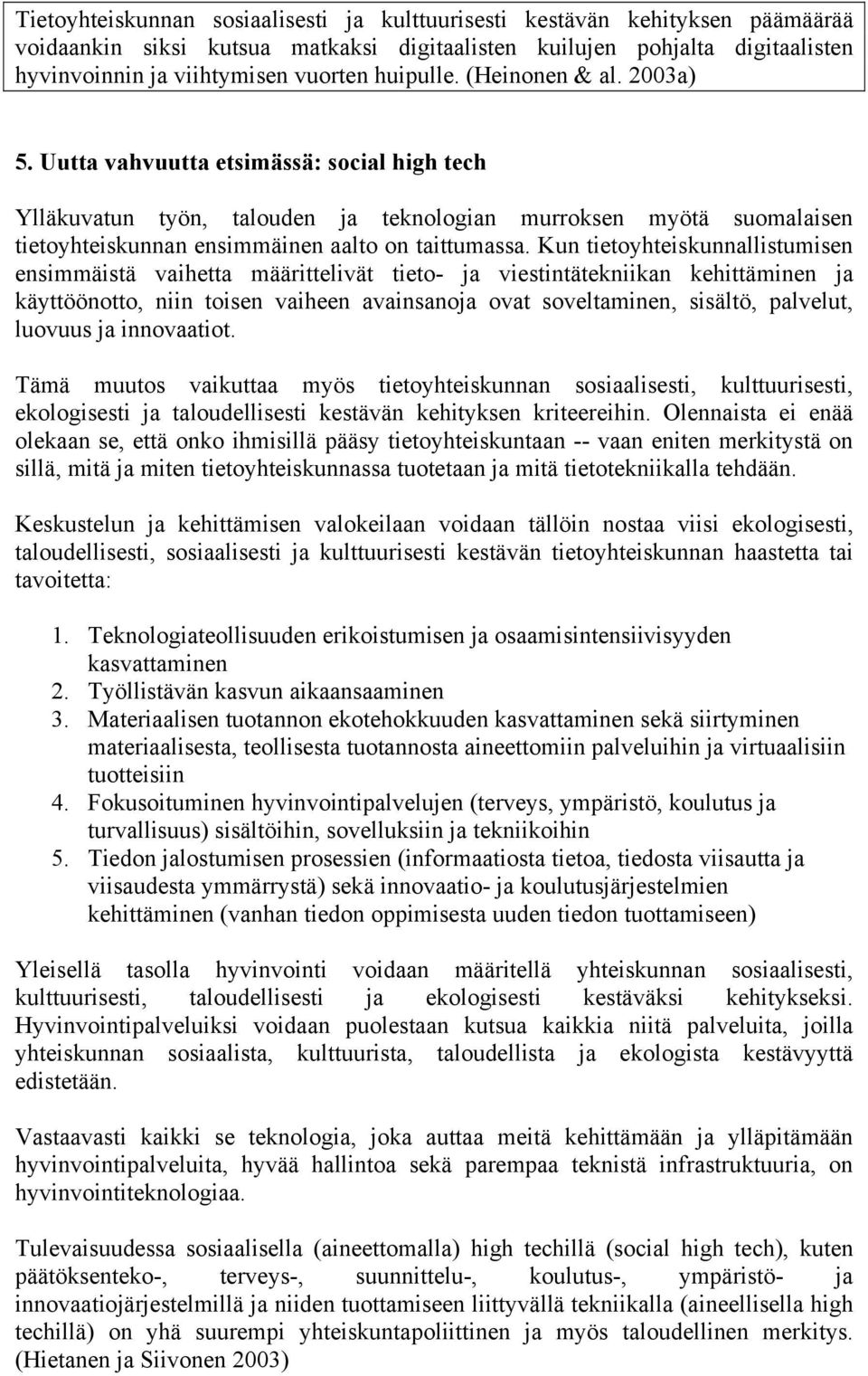 Uutta vahvuutta etsimässä: social high tech Ylläkuvatun työn, talouden ja teknologian murroksen myötä suomalaisen tietoyhteiskunnan ensimmäinen aalto on taittumassa.