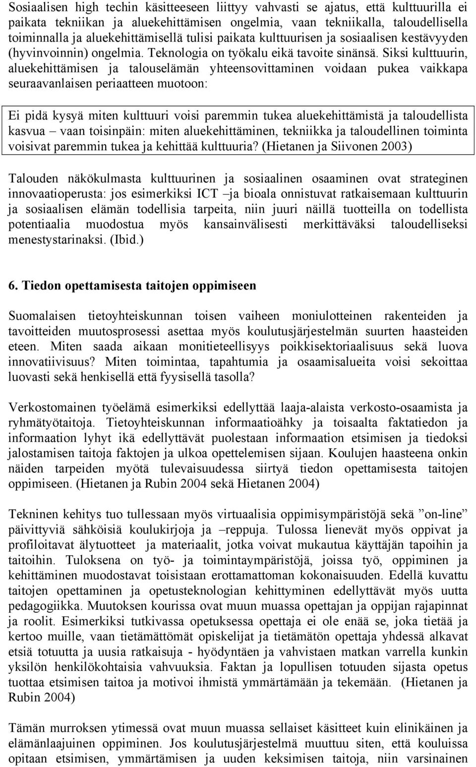 Siksi kulttuurin, aluekehittämisen ja talouselämän yhteensovittaminen voidaan pukea vaikkapa seuraavanlaisen periaatteen muotoon: Ei pidä kysyä miten kulttuuri voisi paremmin tukea aluekehittämistä