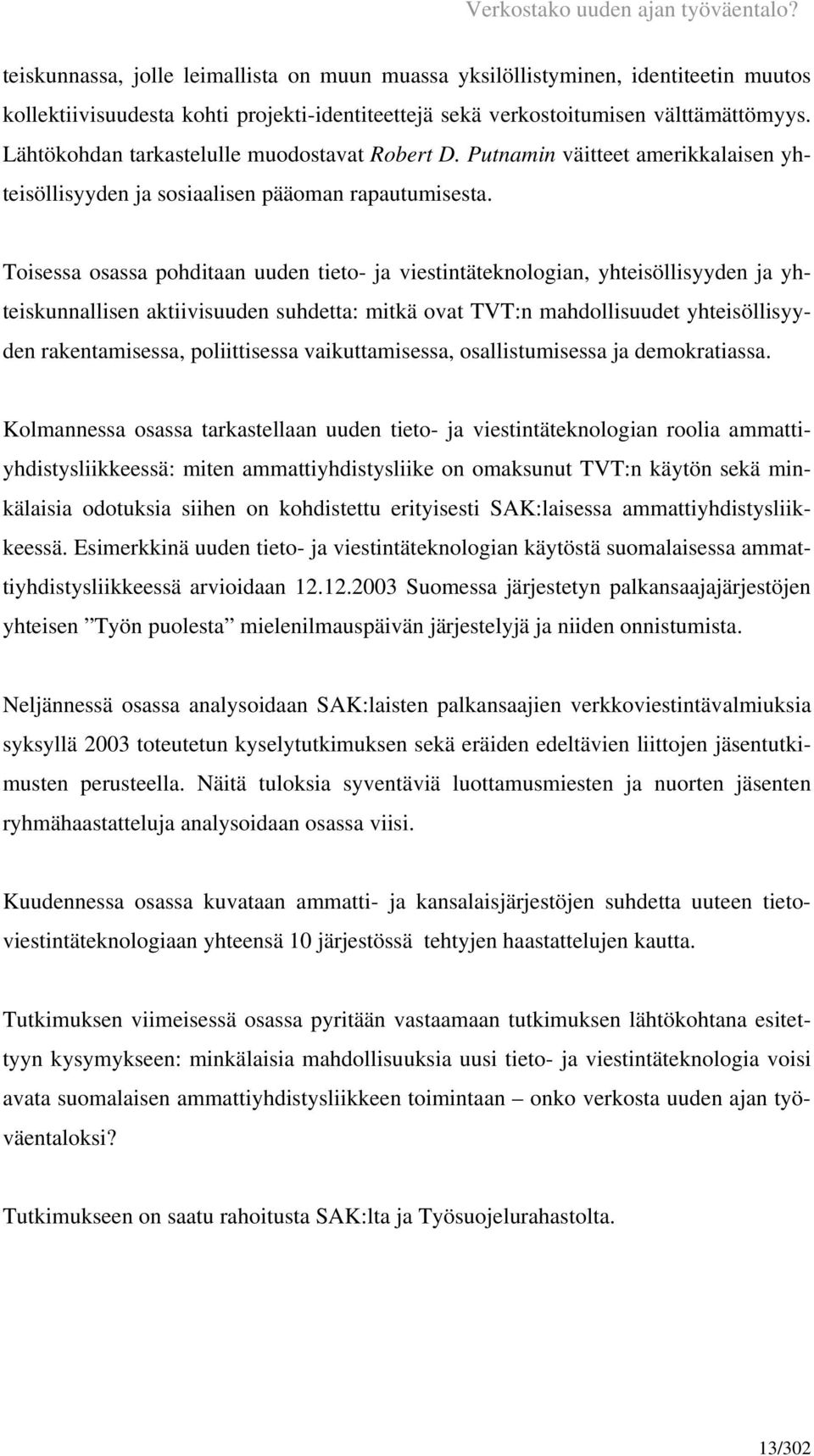 Toisessa osassa pohditaan uuden tieto- ja viestintäteknologian, yhteisöllisyyden ja yhteiskunnallisen aktiivisuuden suhdetta: mitkä ovat TVT:n mahdollisuudet yhteisöllisyyden rakentamisessa,