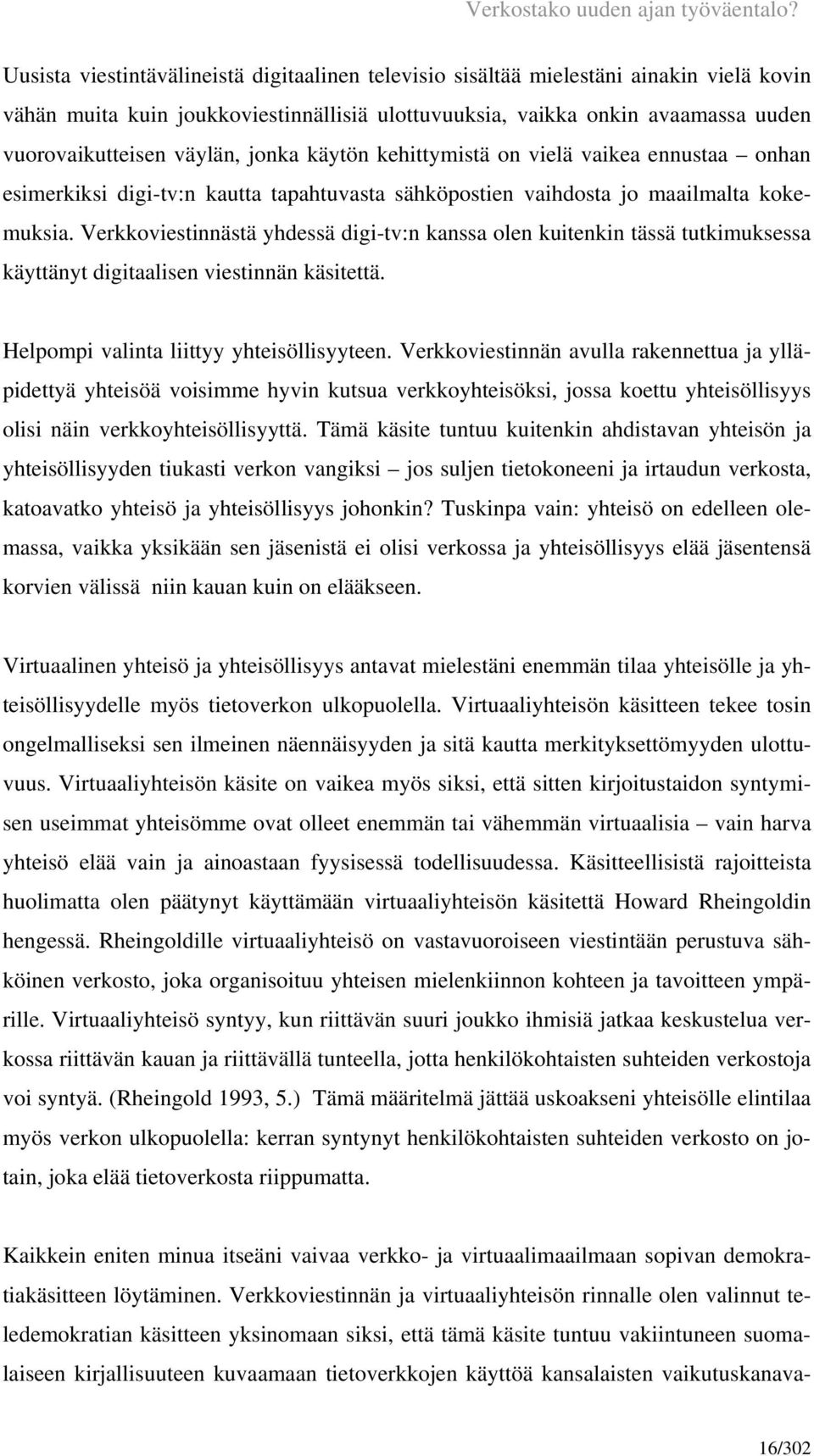 Verkkoviestinnästä yhdessä digi-tv:n kanssa olen kuitenkin tässä tutkimuksessa käyttänyt digitaalisen viestinnän käsitettä. Helpompi valinta liittyy yhteisöllisyyteen.