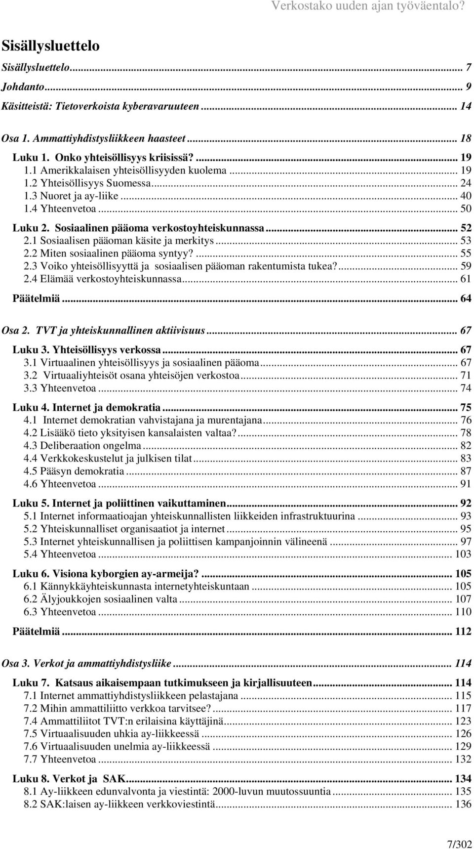 1 Sosiaalisen pääoman käsite ja merkitys... 53 2.2 Miten sosiaalinen pääoma syntyy?... 55 2.3 Voiko yhteisöllisyyttä ja sosiaalisen pääoman rakentumista tukea?... 59 2.4 Elämää verkostoyhteiskunnassa.