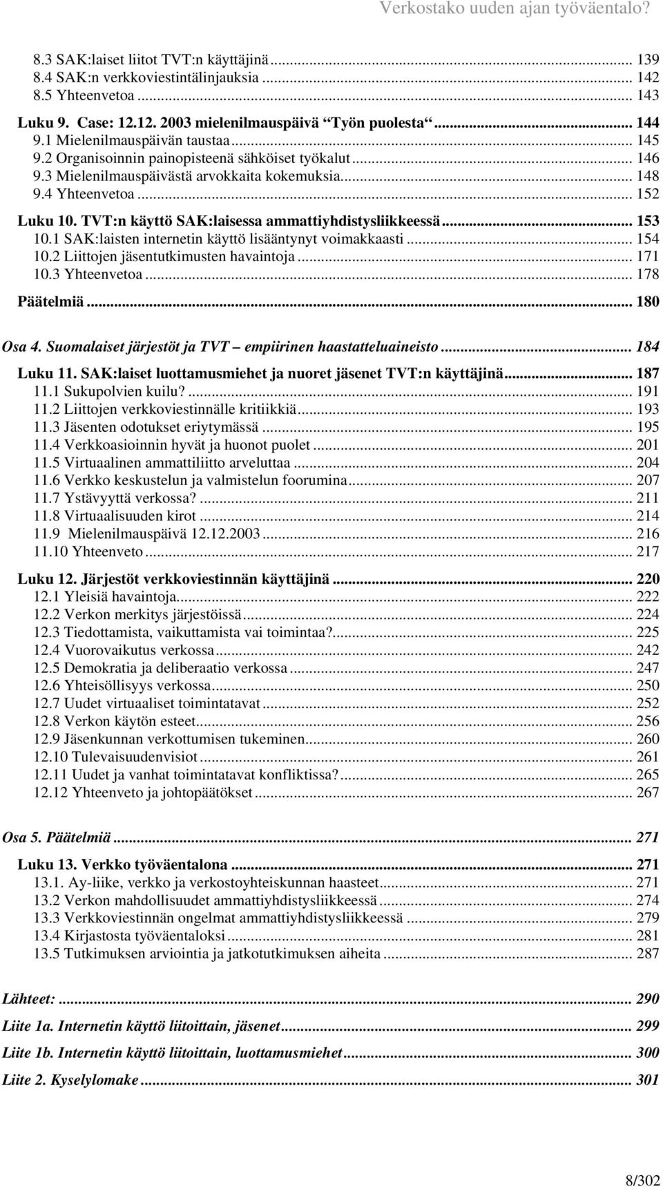 TVT:n käyttö SAK:laisessa ammattiyhdistysliikkeessä... 153 10.1 SAK:laisten internetin käyttö lisääntynyt voimakkaasti... 154 10.2 Liittojen jäsentutkimusten havaintoja...171 10.3 Yhteenvetoa.