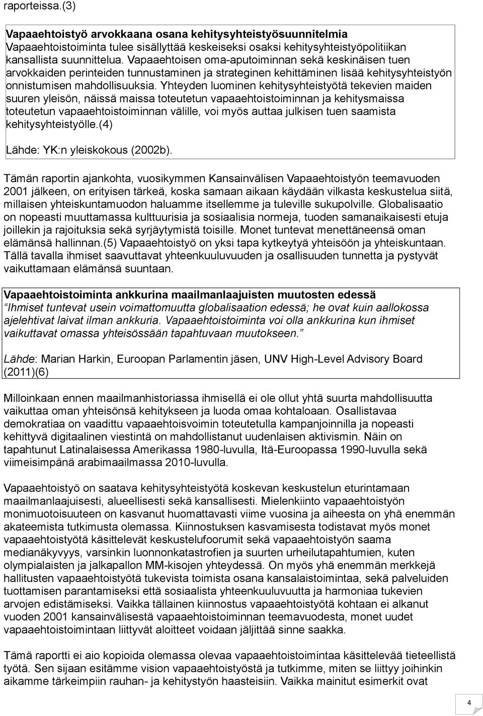 Yhteyden luominen kehitysyhteistyötä tekevien maiden suuren yleisön, näissä maissa toteutetun vapaaehtoistoiminnan ja kehitysmaissa toteutetun vapaaehtoistoiminnan välille, voi myös auttaa julkisen