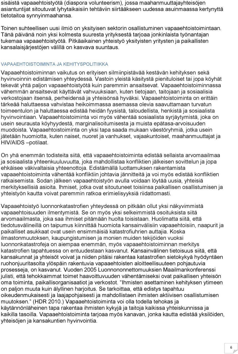 Tänä päivänä noin yksi kolmesta suuresta yrityksestä tarjoaa jonkinlaista työnantajan tukemaa vapaaehtoistyötä.