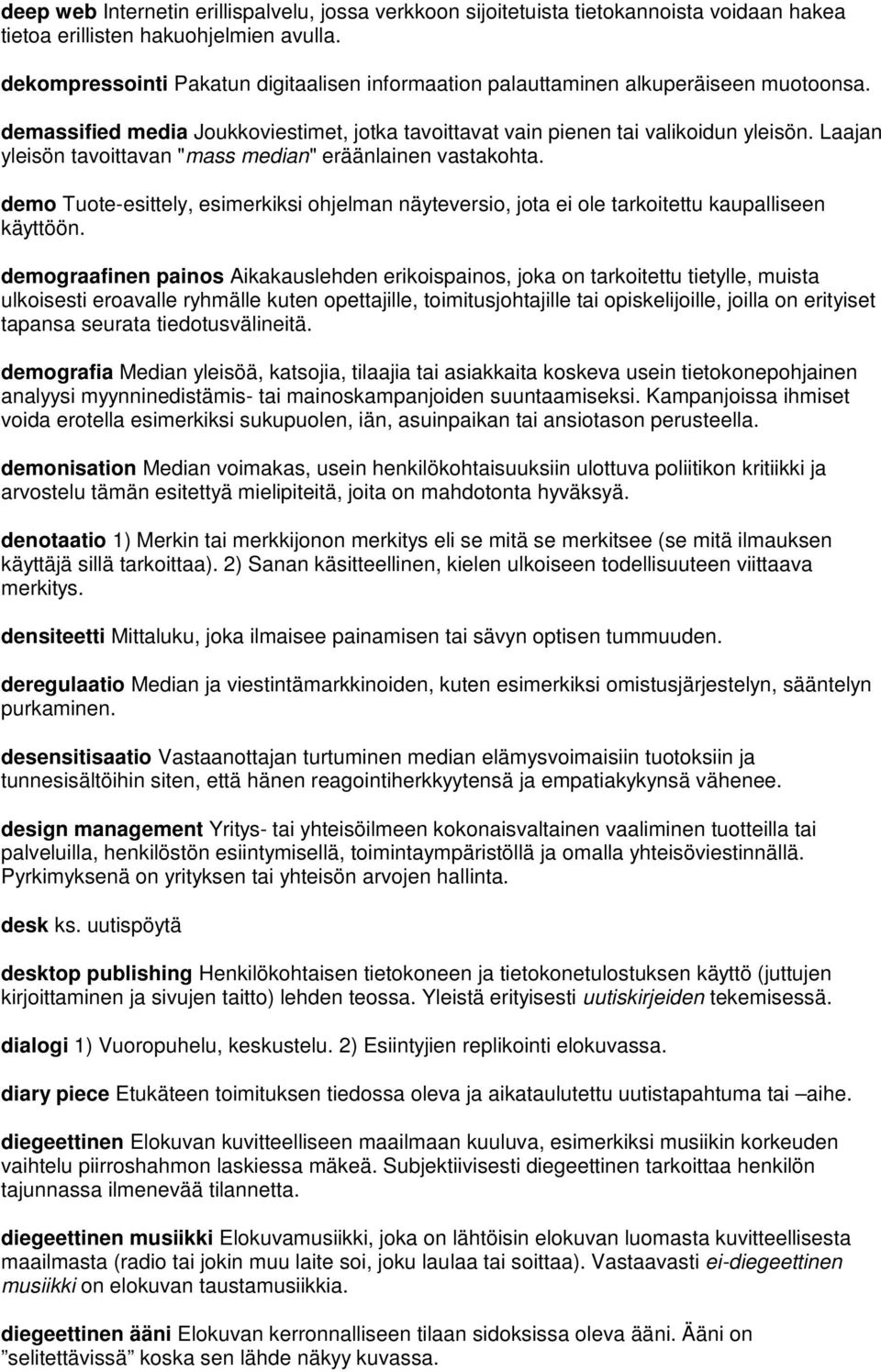 Laajan yleisön tavoittavan "mass median" eräänlainen vastakohta. demo Tuote-esittely, esimerkiksi ohjelman näyteversio, jota ei ole tarkoitettu kaupalliseen käyttöön.