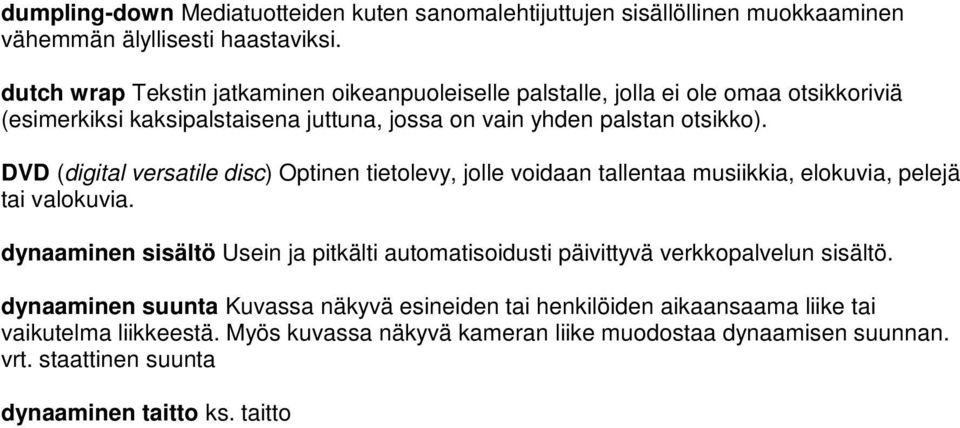 DVD (digital versatile disc) Optinen tietolevy, jolle voidaan tallentaa musiikkia, elokuvia, pelejä tai valokuvia.