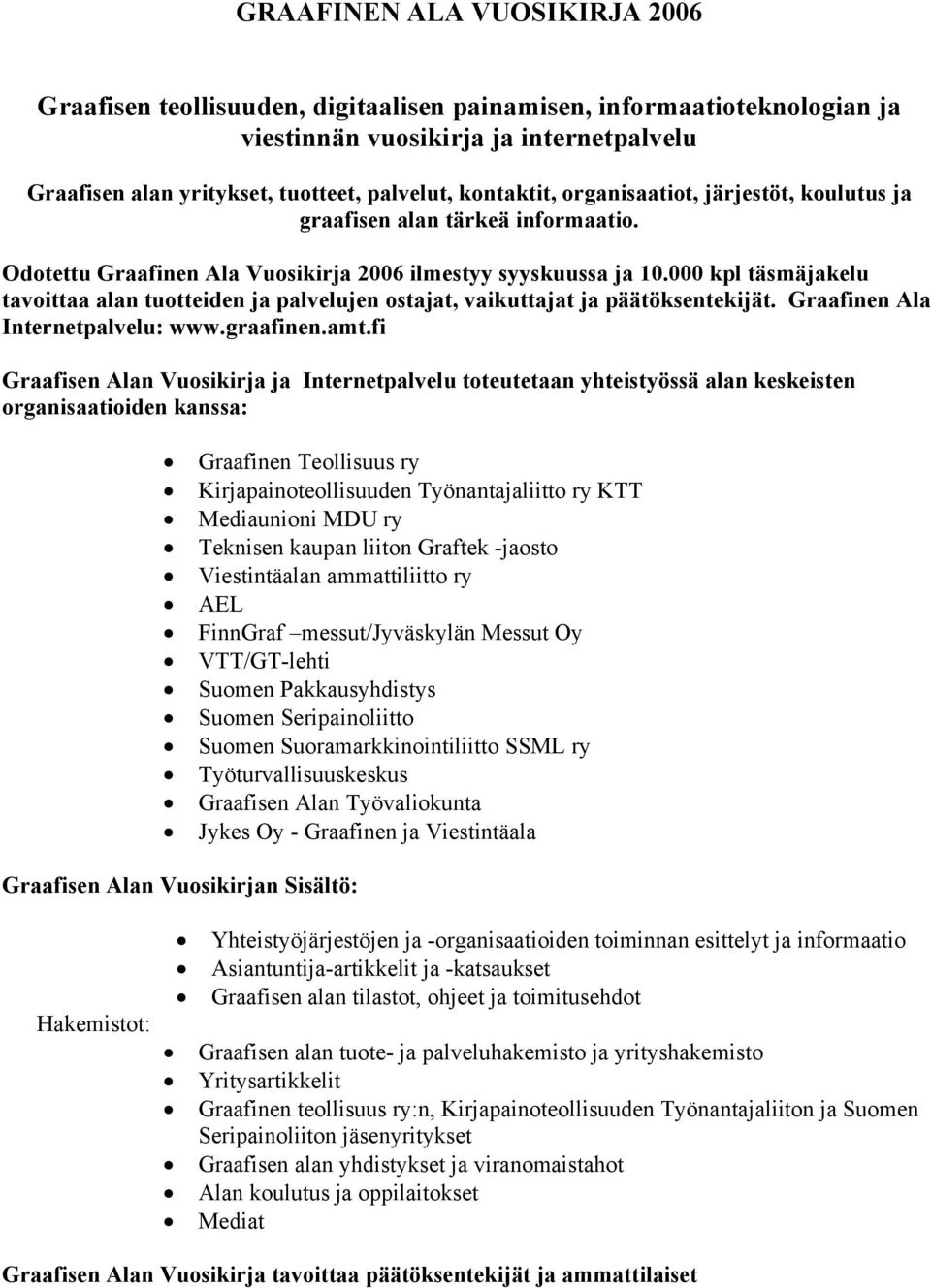 000 kpl täsmäjakelu tavoittaa alan tuotteiden ja palvelujen ostajat, vaikuttajat ja päätöksentekijät. Graafinen Ala Internetpalvelu: www.graafinen.amt.