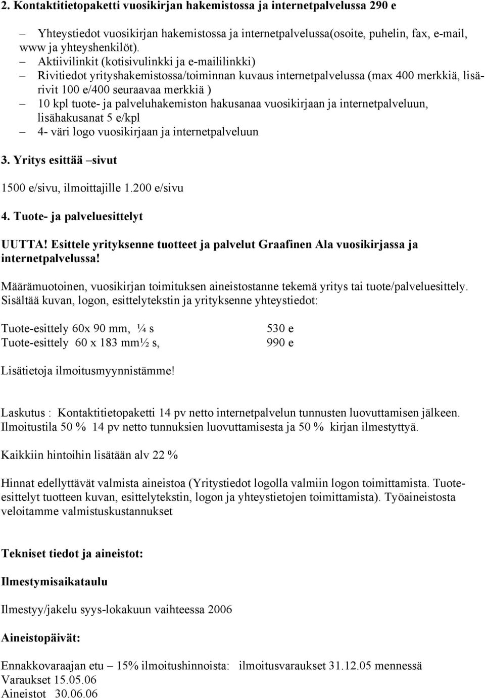 palveluhakemiston hakusanaa vuosikirjaan ja internetpalveluun, lisähakusanat 5 e/kpl 4- väri logo vuosikirjaan ja internetpalveluun 3. Yritys esittää sivut 1500 e/sivu, ilmoittajille 1.200 e/sivu 4.