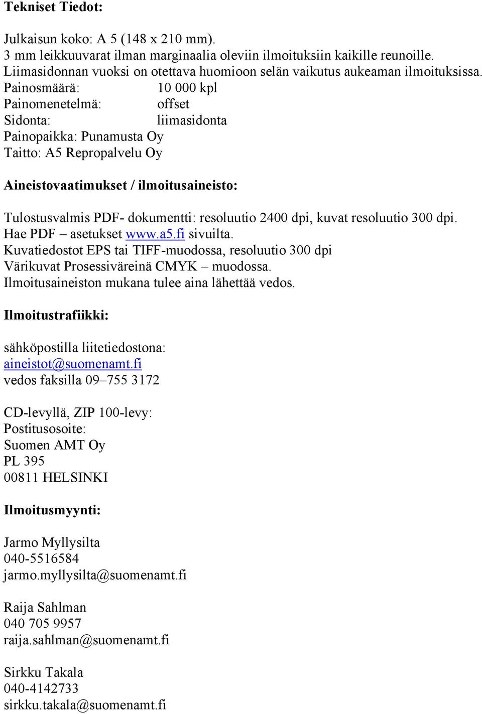 Painosmäärä: 10 000 kpl Painomenetelmä: offset Sidonta: liimasidonta Painopaikka: Punamusta Oy Taitto: A5 Repropalvelu Oy Aineistovaatimukset / ilmoitusaineisto: Tulostusvalmis PDF- dokumentti: