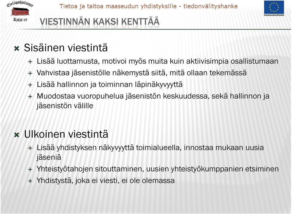 jäsenistön keskuudessa, sekä hallinnon ja jäsenistön välille Ulkoinen viestintä Lisää yhdistyksen näkyvyyttä toimialueella,