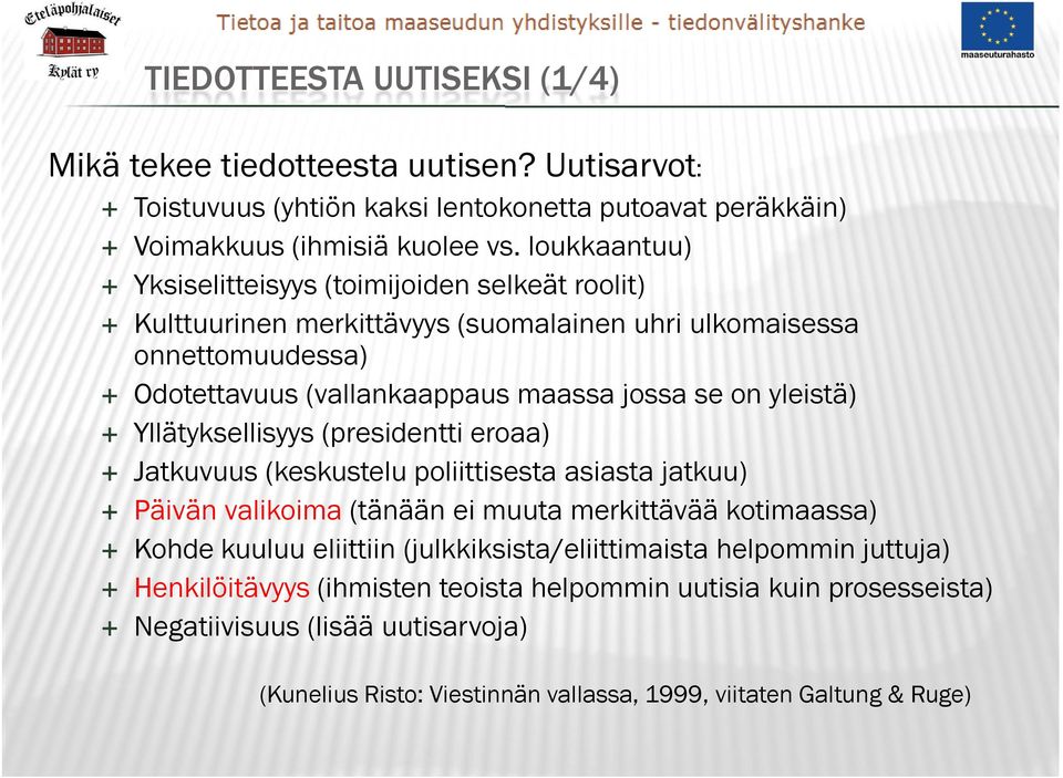 yleistä) Yllätyksellisyys (presidentti eroaa) Jatkuvuus (keskustelu poliittisesta asiasta jatkuu) Päivän valikoima (tänään ei muuta merkittävää kotimaassa) Kohde kuuluu eliittiin