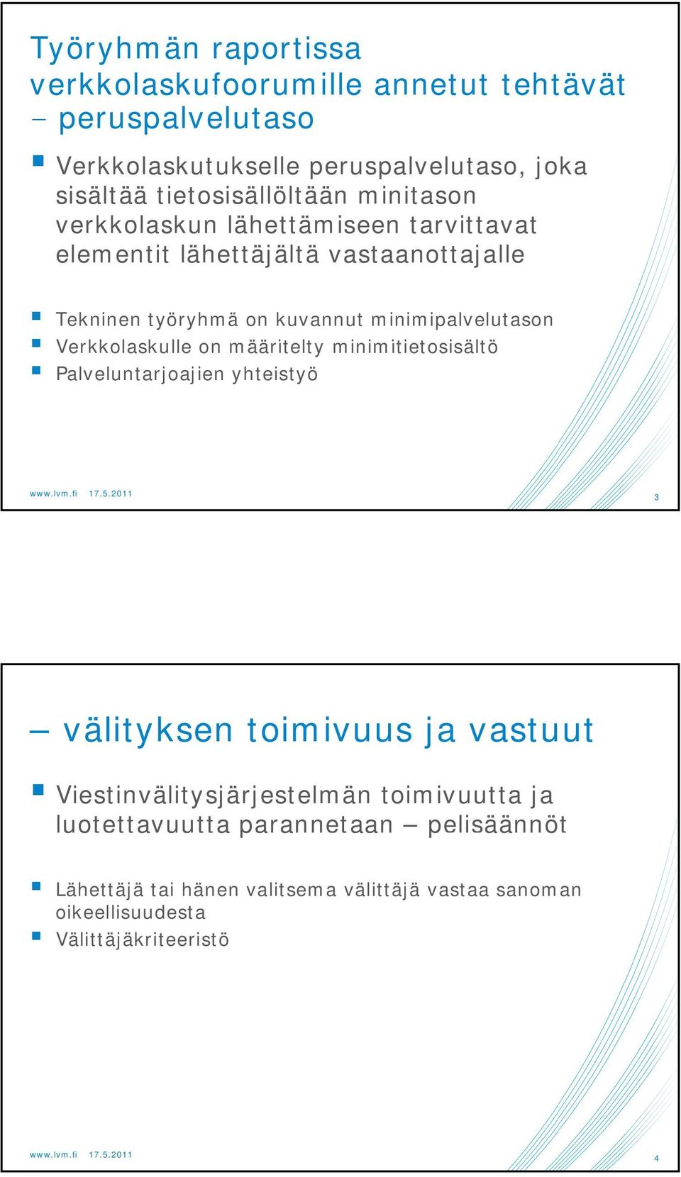 Verkkolaskulle k ll on määritelty minimitietosisältö i iti t i Palveluntarjoajien yhteistyö 3 välityksen toimivuus ja vastuut