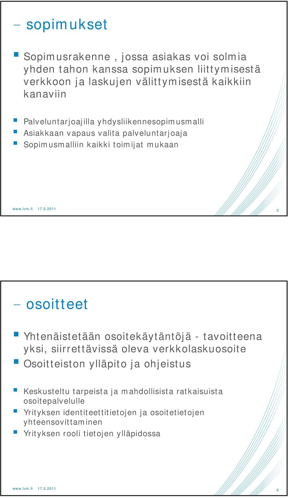 Yhtenäistetään osoitekäytäntöjä - tavoitteena yksi, siirrettävissä ä oleva verkkolaskuosoite o Osoitteiston ylläpito ja ohjeistus Keskusteltu