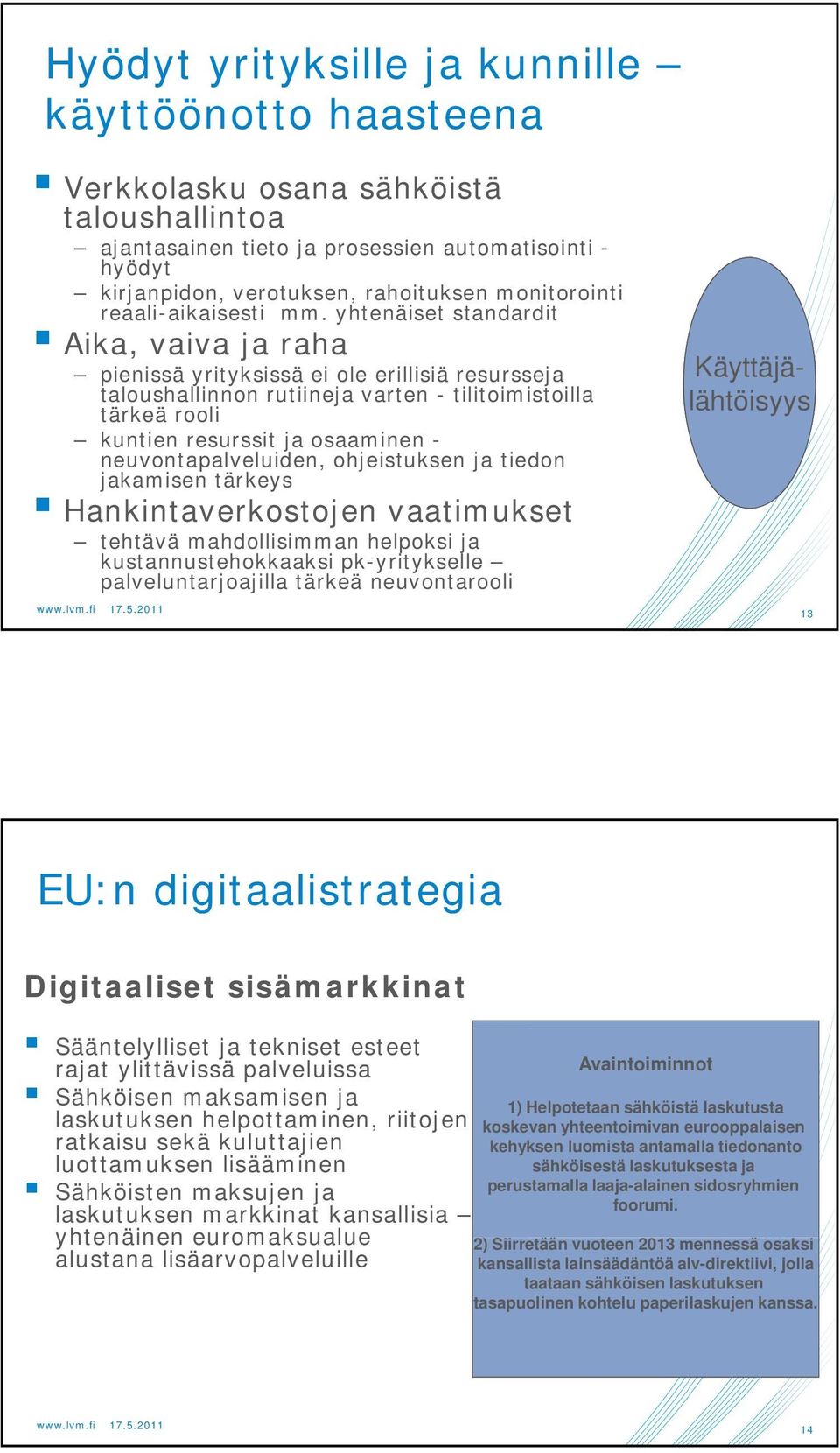 yhtenäiset standardit Aika, vaiva ja raha pienissä yrityksissä ei ole erillisiä resursseja taloushallinnon rutiineja varten - tilitoimistoilla tärkeä rooli kuntien resurssit ja osaaminen -