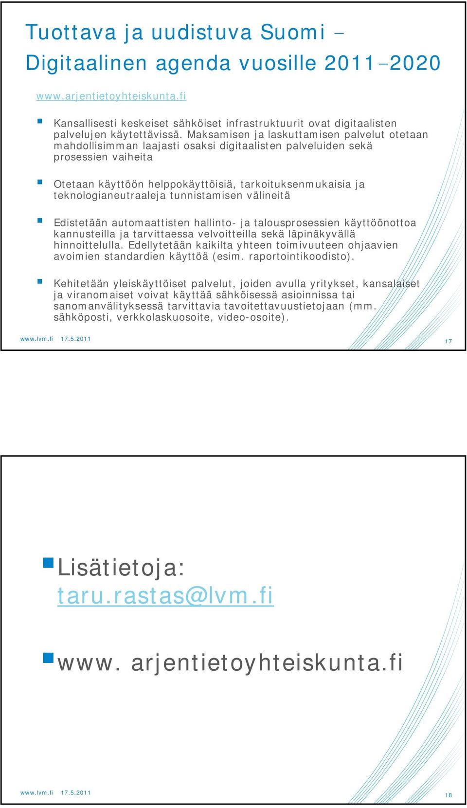 teknologianeutraaleja tunnistamisen välineitä Edistetään automaattisten hallinto- ja talousprosessien käyttöönottoa kannusteilla ja tarvittaessa velvoitteilla sekä läpinäkyvällä hinnoittelulla.