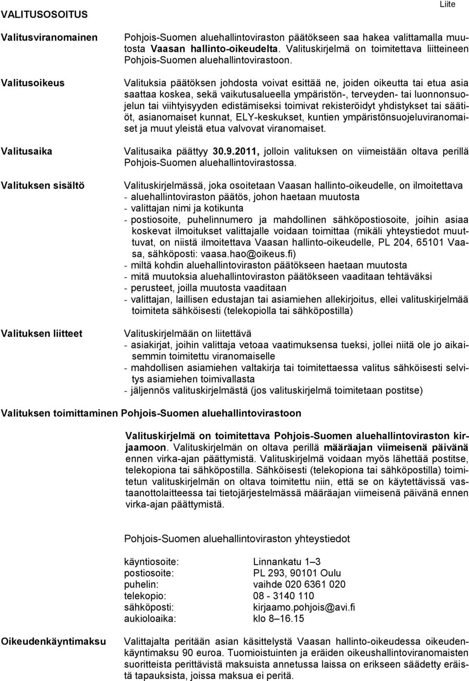 Valituksia päätöksen johdosta voivat esittää ne, joiden oikeutta tai etua asia saattaa koskea, sekä vaikutusalueella ympäristön-, terveyden- tai luonnonsuojelun tai viihtyisyyden edistämiseksi