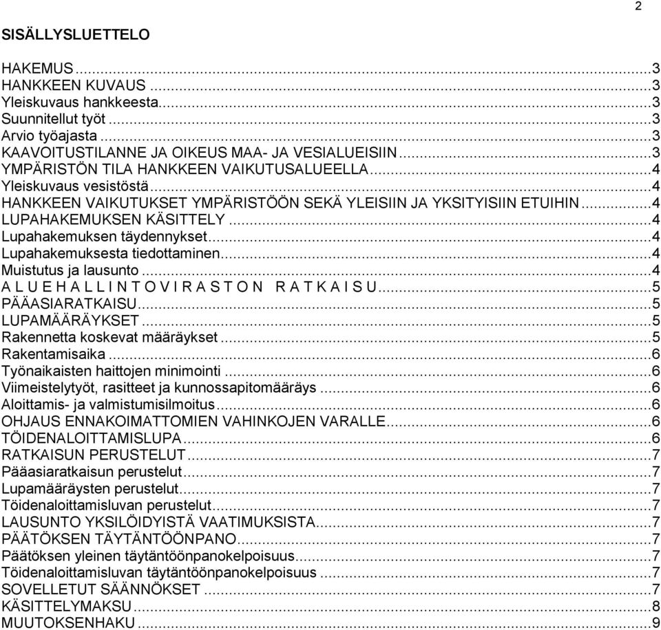 .. 4 Lupahakemuksen täydennykset... 4 Lupahakemuksesta tiedottaminen... 4 Muistutus ja lausunto... 4 A L U E H A L L I N T O V I R A S T O N R A T K A I S U... 5 PÄÄASIARATKAISU... 5 LUPAMÄÄRÄYKSET.