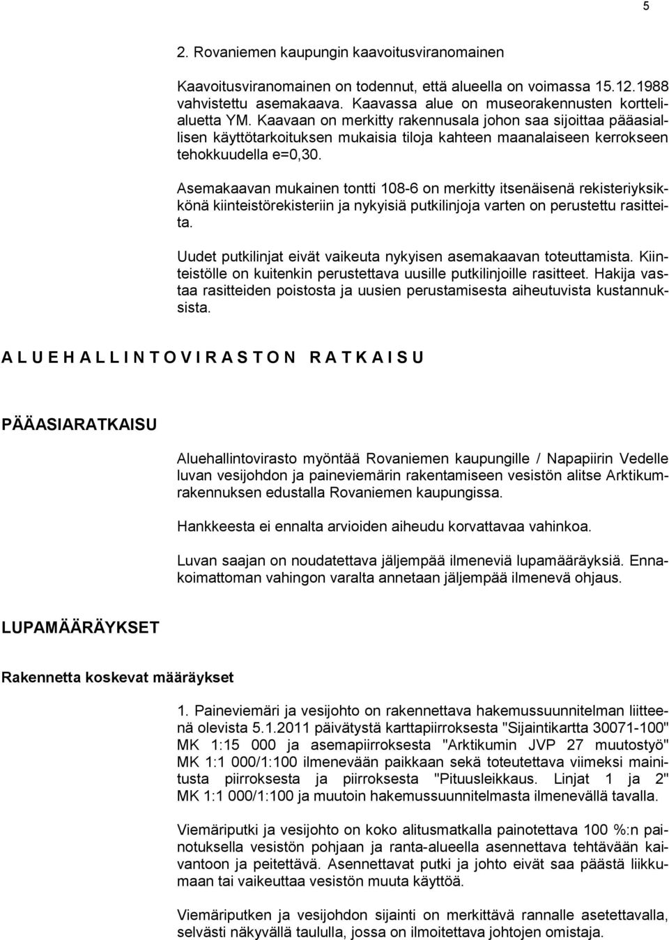 Asemakaavan mukainen tontti 108-6 on merkitty itsenäisenä rekisteriyksikkönä kiinteistörekisteriin ja nykyisiä putkilinjoja varten on perustettu rasitteita.