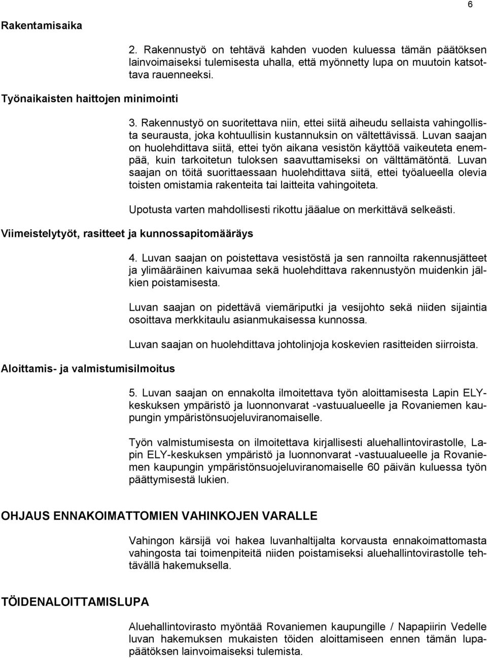 Rakennustyö on suoritettava niin, ettei siitä aiheudu sellaista vahingollista seurausta, joka kohtuullisin kustannuksin on vältettävissä.