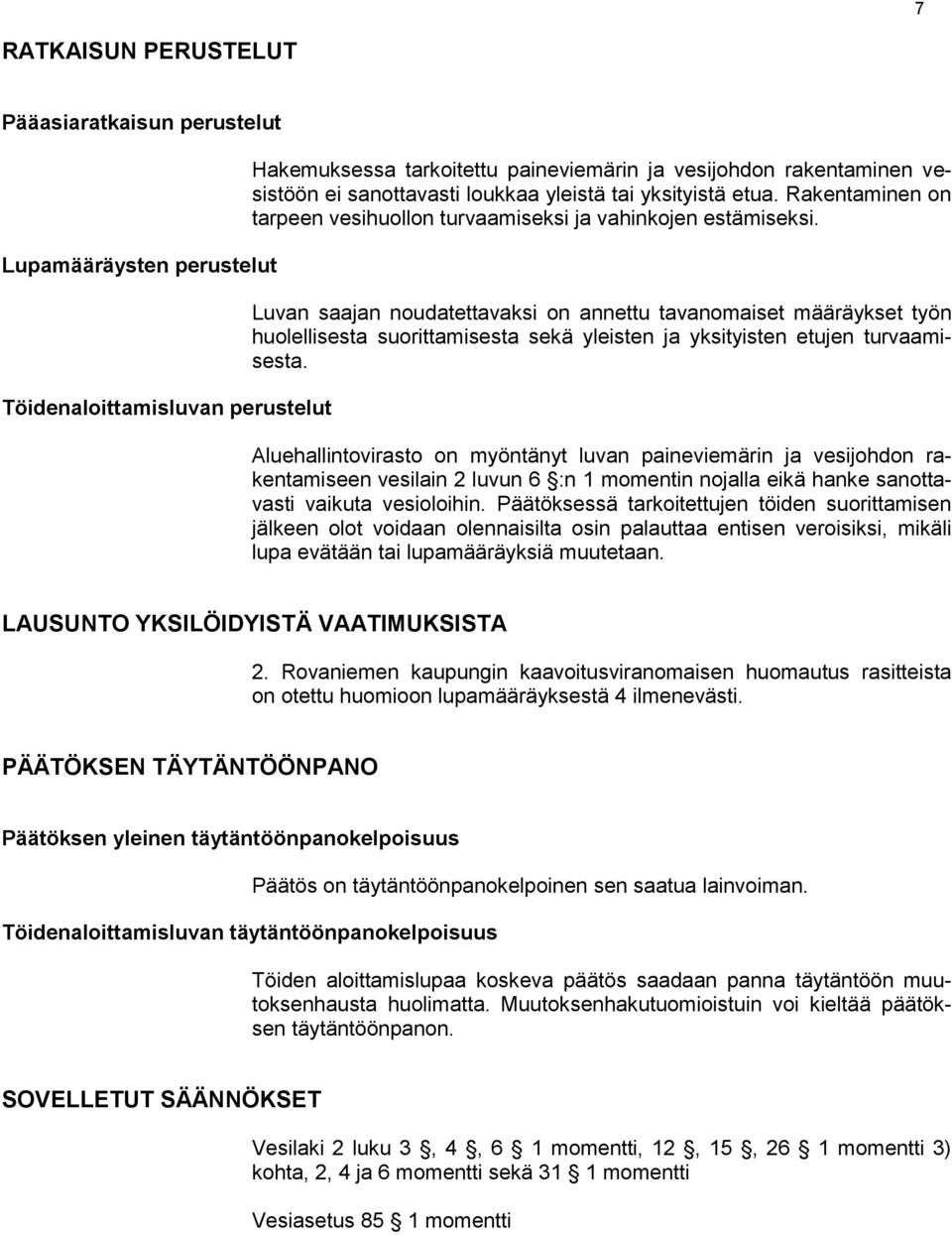 Luvan saajan noudatettavaksi on annettu tavanomaiset määräykset työn huolellisesta suorittamisesta sekä yleisten ja yksityisten etujen turvaamisesta.