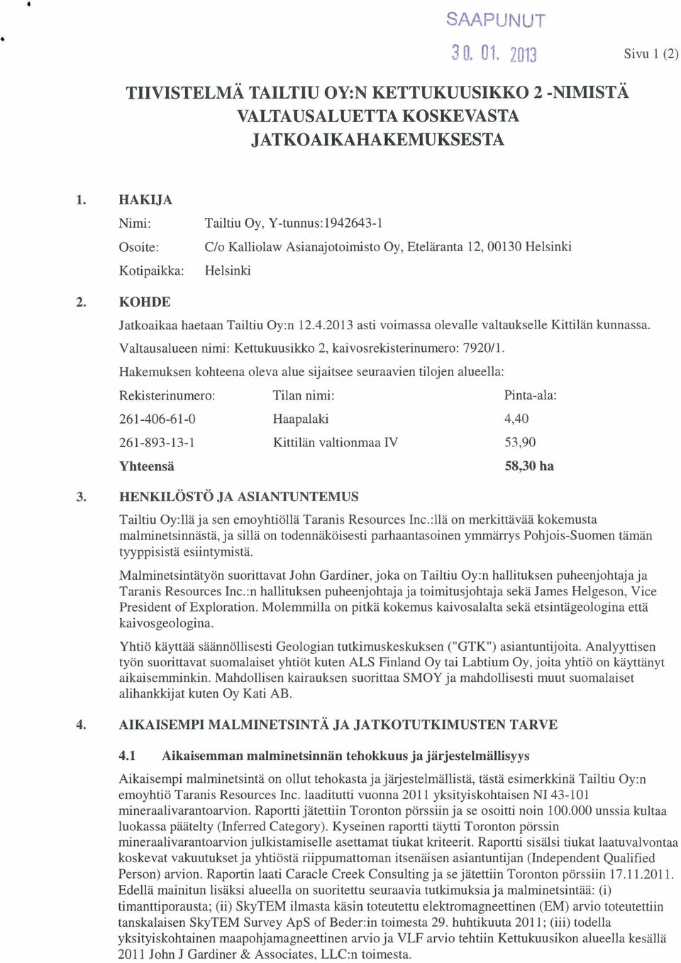 Asianajotoimisto Oy, Eteläranta 12, 00130 Helsinki Helsinki 2. KOHDE Jatkoaikaa haetaan Tailtiu Oy:n 12.4. 2013 asti voimassa olevalle valtaukselle Kittilän kunnassa.