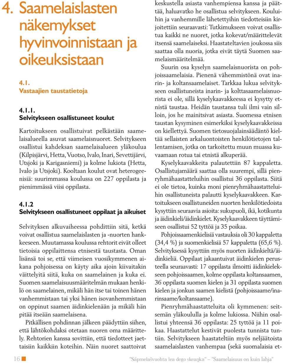 Kooltaan koulut ovat heterogeenisiä: suurimmassa koulussa on 227 oppilasta ja pienimmässä viisi oppilasta. 4.1.