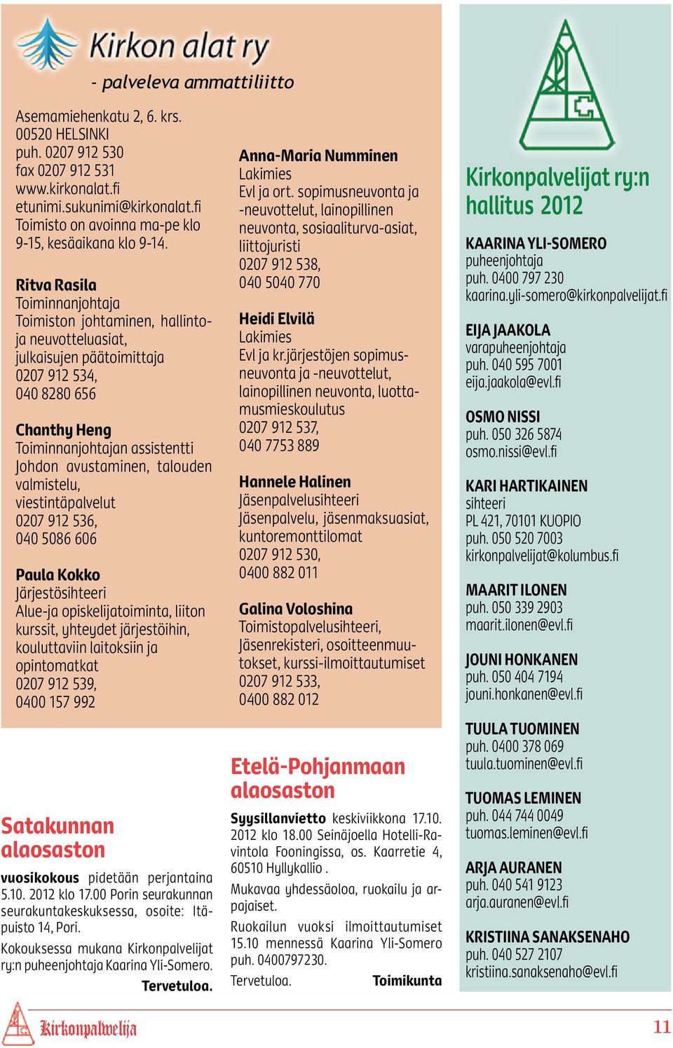 Ritva Rasila Toiminnanjohtaja Toimiston johtaminen, hallintoja neuvotteluasiat, julkaisujen päätoimittaja 0207 912 534, 040 8280 656 Chanthy Heng Toiminnanjohtajan assistentti Johdon avustaminen,