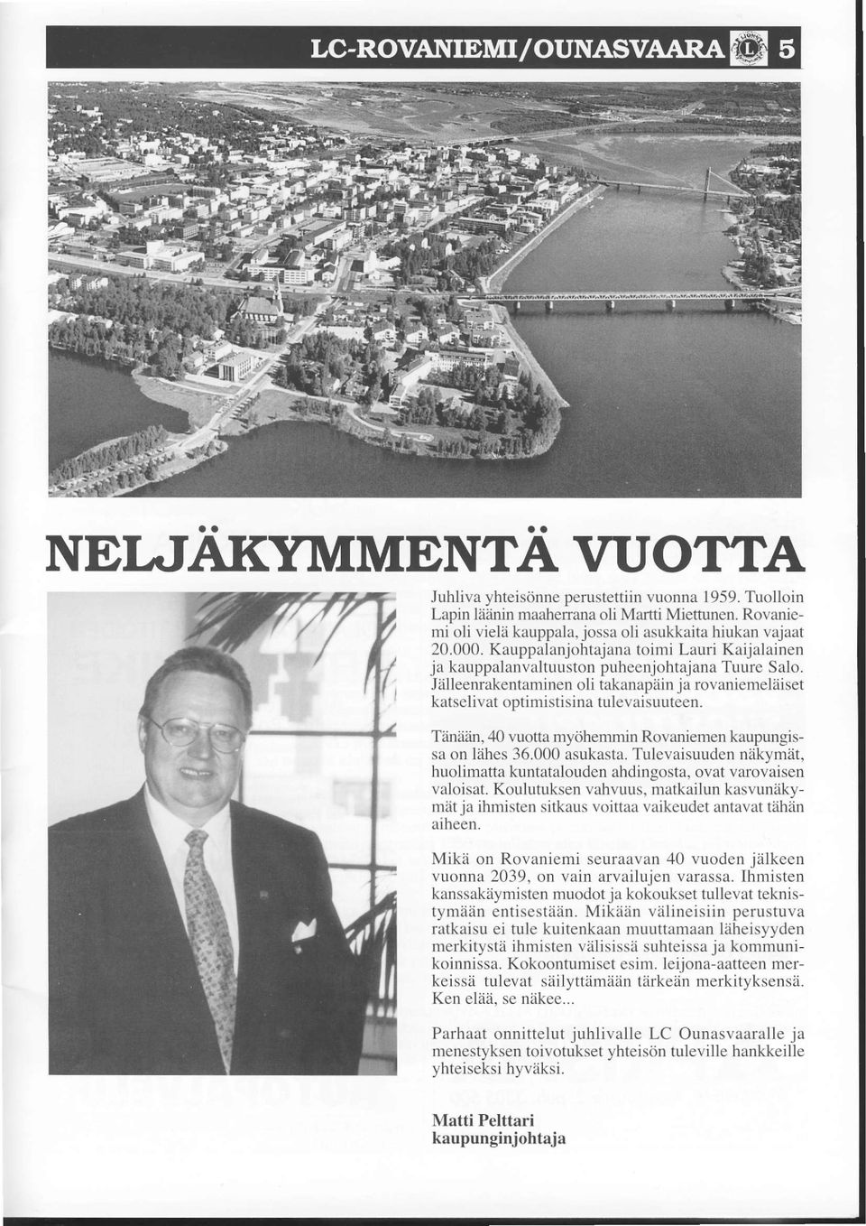 Tiiniiiin, 40 vuotta mydhemmin Rovaniemen kaupungissa on Iiihes 36.000 asukasta. Tuievaisuudeniikymit, huolimatta kuntatxlouden ahdinsosta. ovat varovaisen valoisat. Koulutuksen vahvuus.