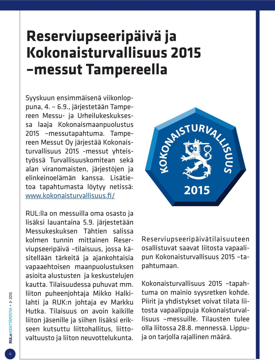 Tampereen Messut Oy järjestää Kokonaisturvallisuus 2015 -messut yhteistyössä Turvallisuuskomitean sekä alan viranomaisten, järjestöjen ja elinkeinoelämän kanssa.