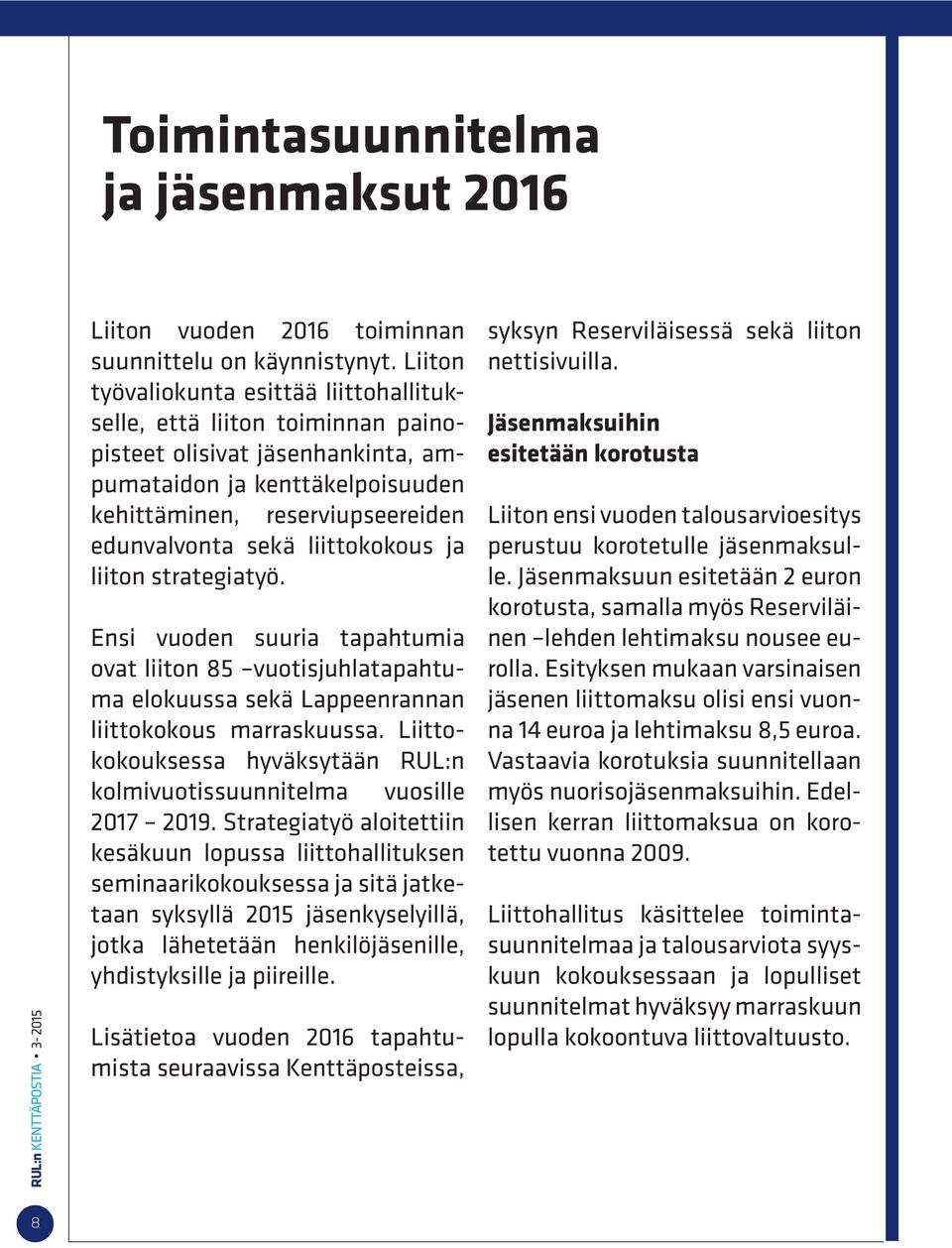 liittokokous ja liiton strategiatyö. Ensi vuoden suuria tapahtumia ovat liiton 85 vuotisjuhlatapahtuma elokuussa sekä Lappeenrannan liittokokous marraskuussa.