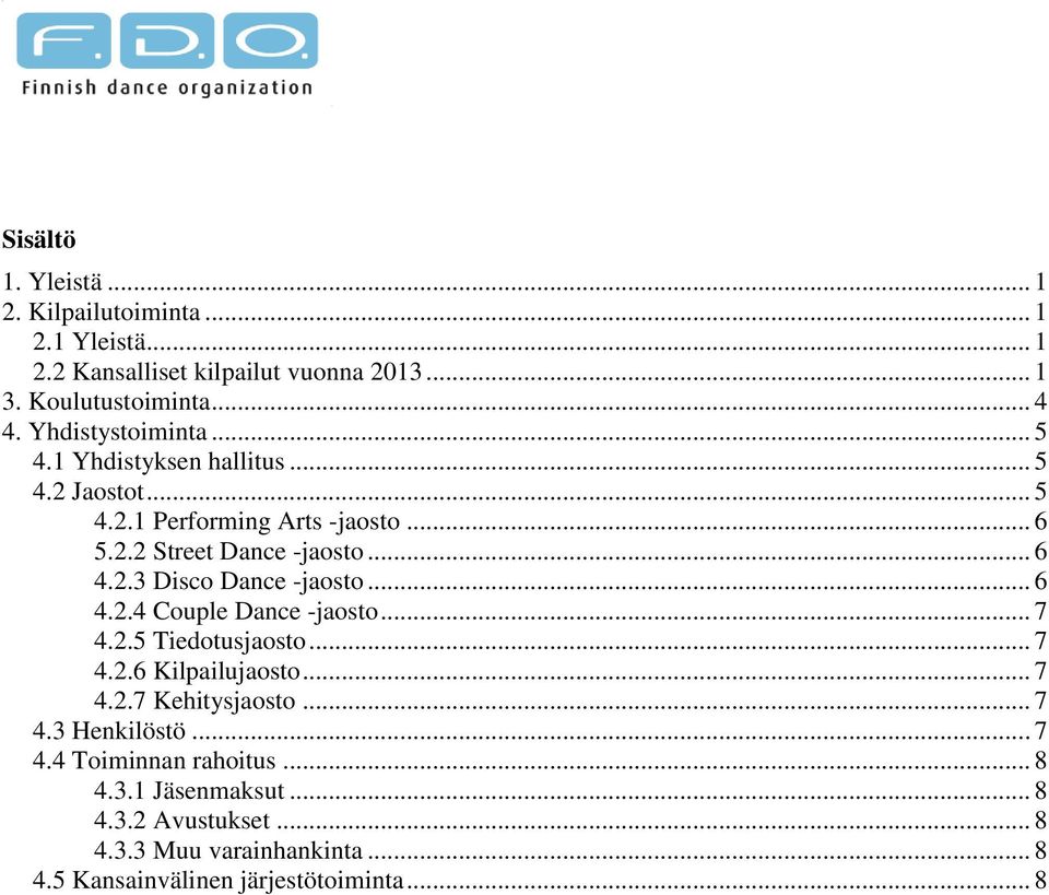 .. 6 4.2.4 Couple Dance -jaosto... 7 4.2.5 Tiedotusjaosto... 7 4.2.6 Kilpailujaosto... 7 4.2.7 Kehitysjaosto... 7 4.3 Henkilöstö... 7 4.4 Toiminnan rahoitus.