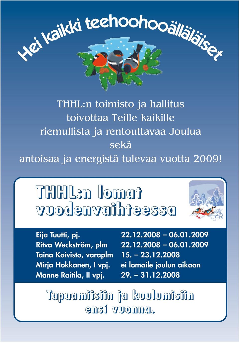 THHL:n lomat vuodenvaihteessa Eija Tuutti, pj. 22.12.2008 06.01.2009 Ritva Weckström, plm 22.12.2008 06.01.2009 Taina Koivisto, varaplm 15.