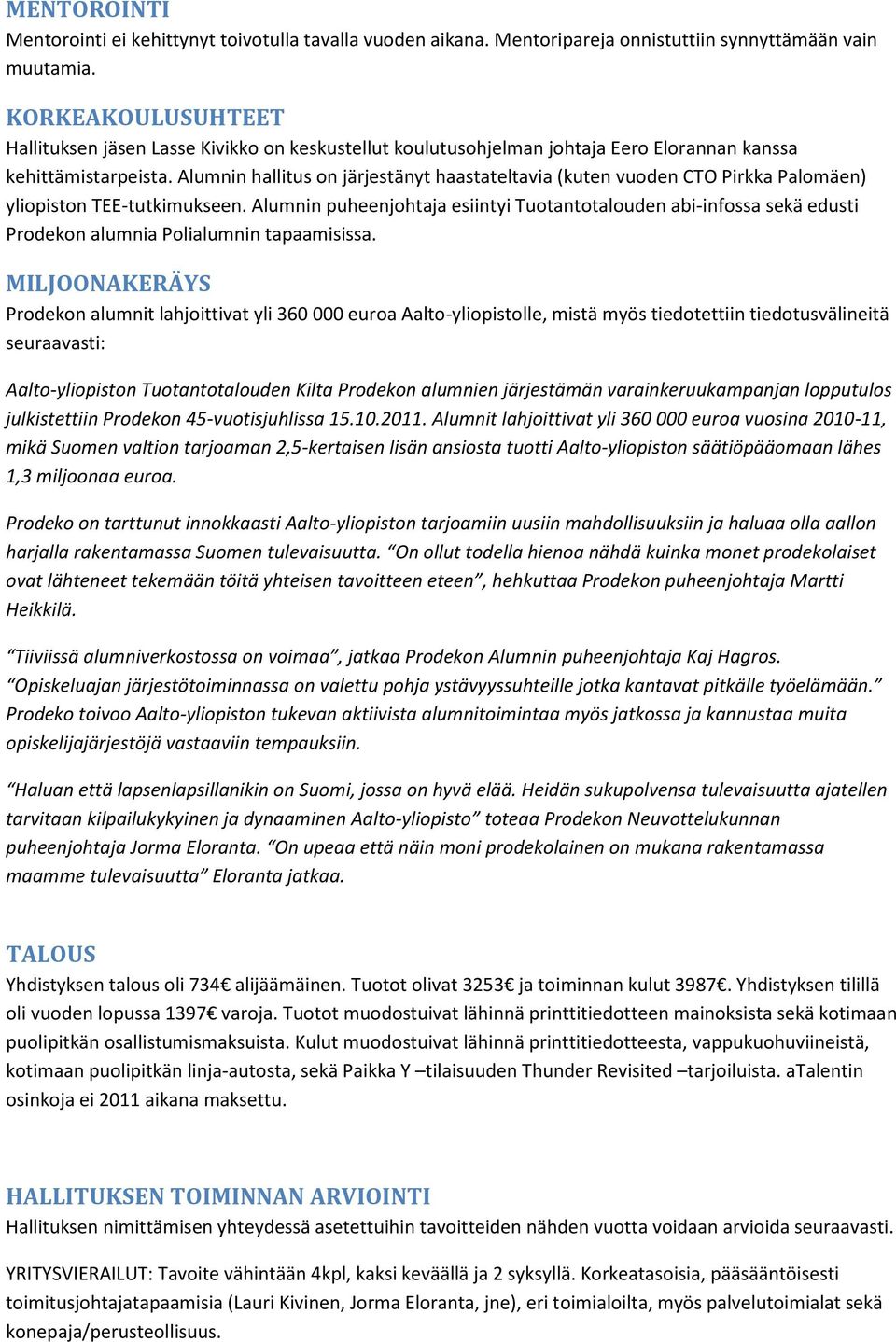 Alumnin hallitus on järjestänyt haastateltavia (kuten vuoden CTO Pirkka Palomäen) yliopiston TEE-tutkimukseen.