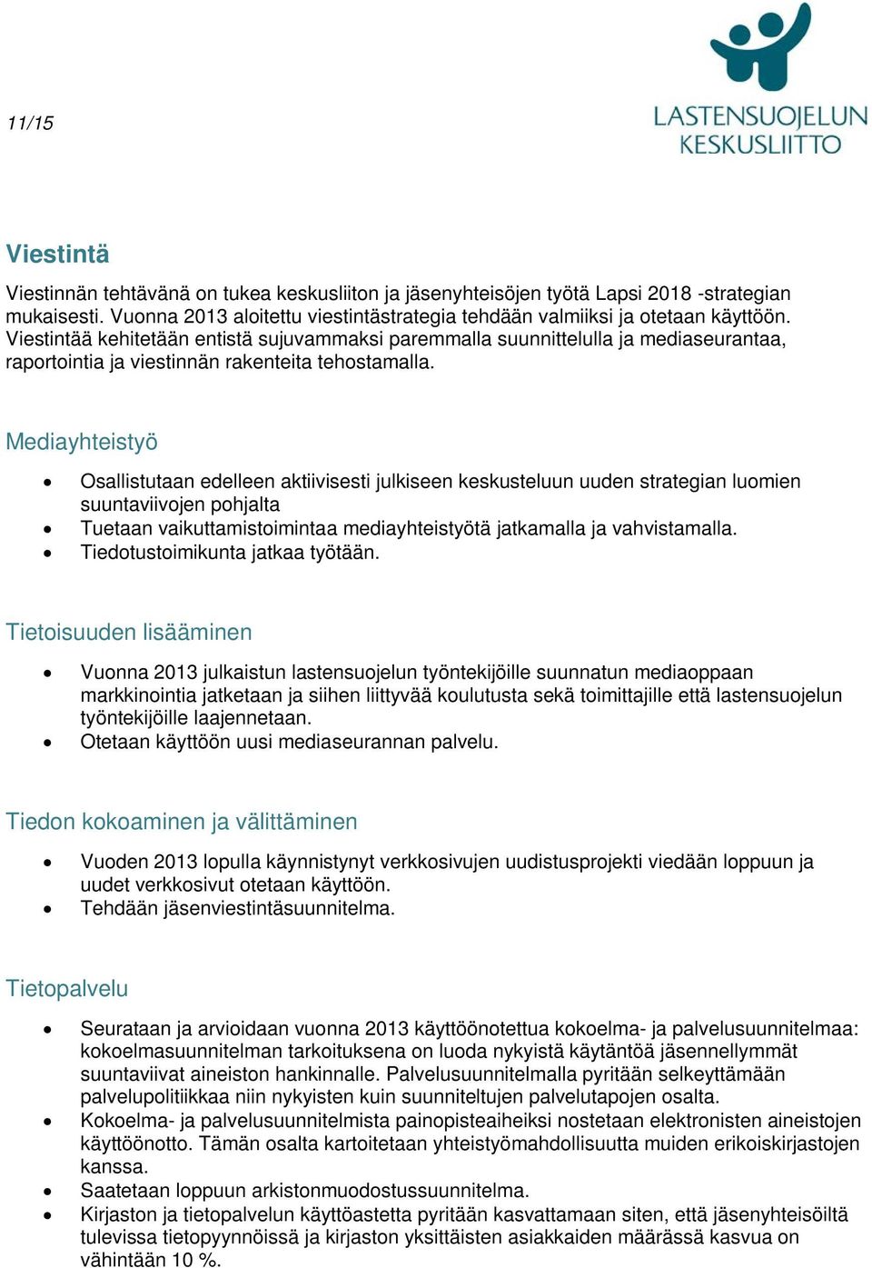 Mediayhteistyö Osallistutaan edelleen aktiivisesti julkiseen keskusteluun uuden strategian luomien suuntaviivojen pohjalta Tuetaan vaikuttamistoimintaa mediayhteistyötä jatkamalla ja vahvistamalla.