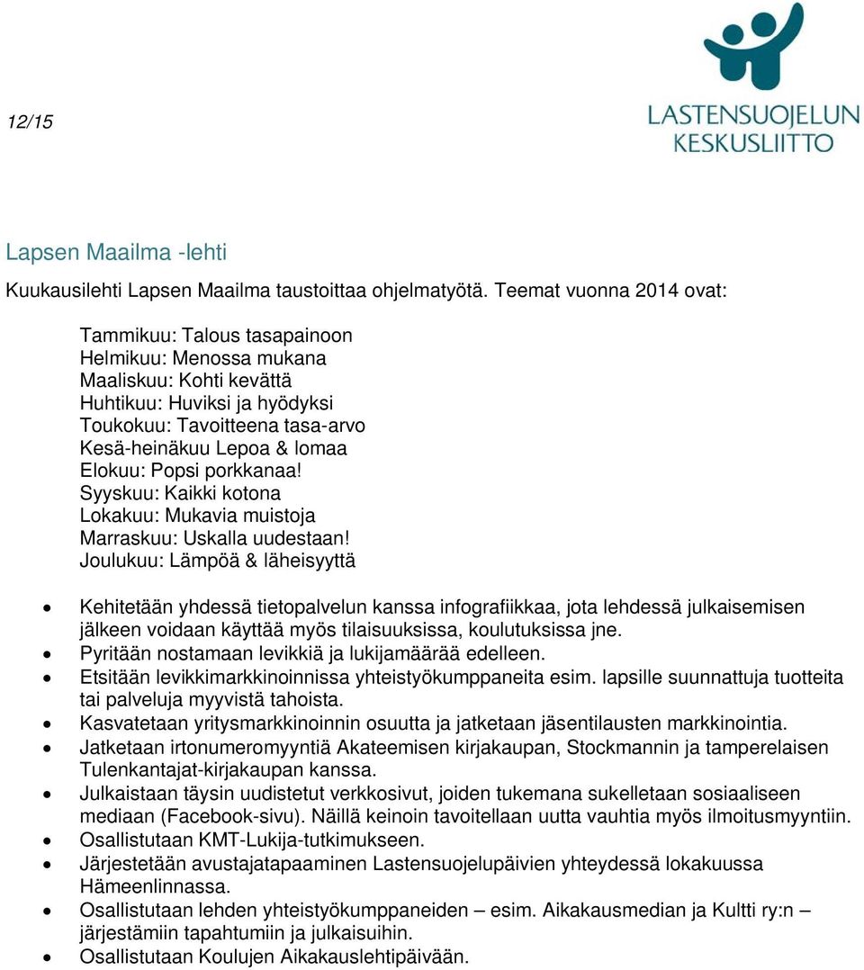 Elokuu: Popsi porkkanaa! Syyskuu: Kaikki kotona Lokakuu: Mukavia muistoja Marraskuu: Uskalla uudestaan!