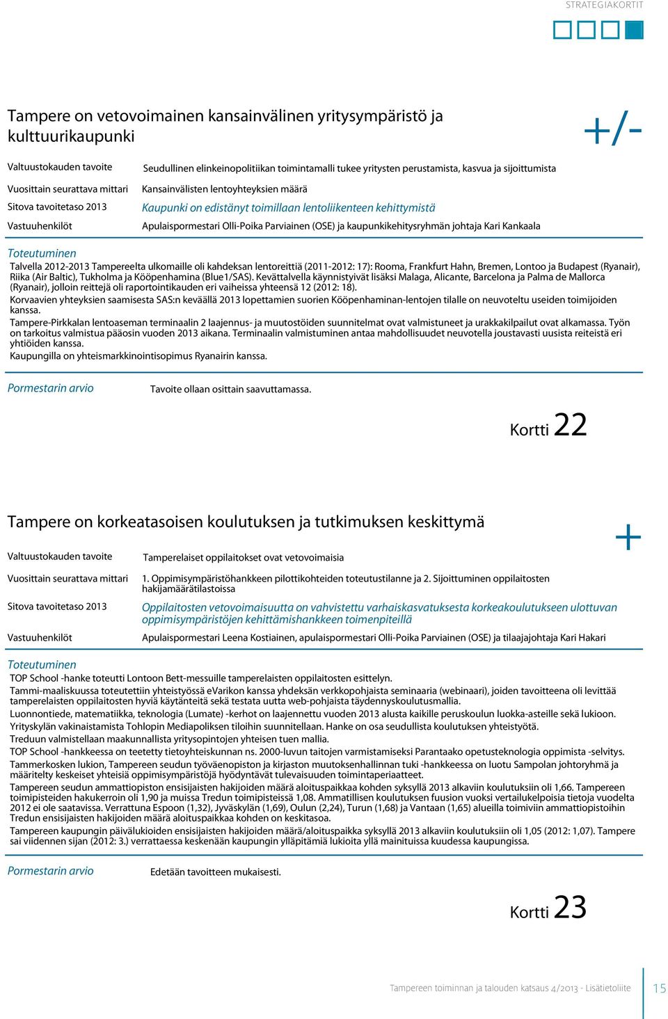 Kari Kankaala Talvella 2012-2013 Tampereelta ulkomaille oli kahdeksan lentoreittiä (2011-2012: 17): Rooma, Frankfurt Hahn, Bremen, Lontoo ja Budapest (Ryanair), Riika (Air Baltic), Tukholma ja