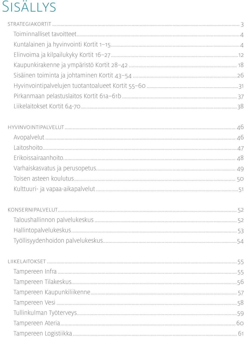 ..38 hyvinvointipalvelut... 46 Avopalvelut... 46 Laitoshoito...47 Erikoissairaanhoito... 48 Varhaiskasvatus ja perusopetus... 49 Toisen asteen koulutus... 50 Kulttuuri- ja vapaa-aikapalvelut.