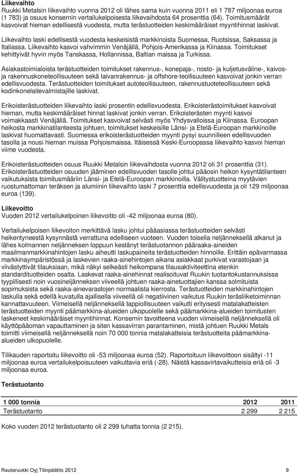 Liikevaihto laski edellisestä vuodesta keskeisistä markkinoista Suomessa, Ruotsissa, Saksassa ja Italiassa. Liikevaihto kasvoi vahvimmin Venäjällä, Pohjois-Amerikassa ja Kiinassa.