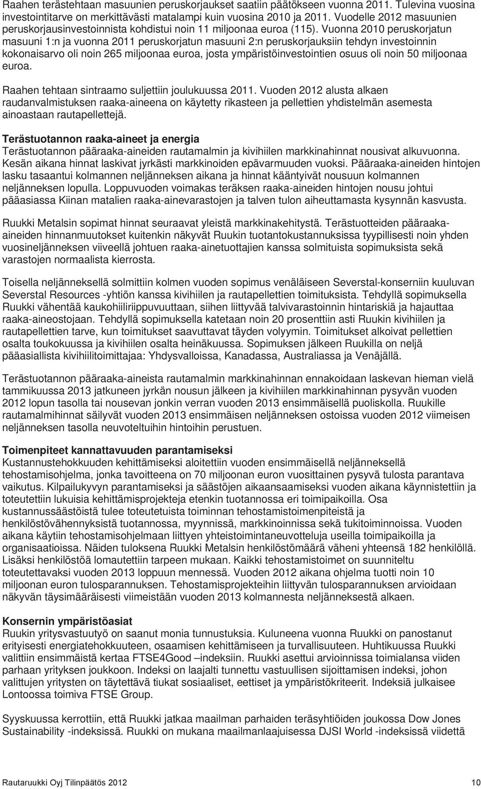 Vuonna 2010 peruskorjatun masuuni 1:n ja vuonna 2011 peruskorjatun masuuni 2:n peruskorjauksiin tehdyn investoinnin kokonaisarvo oli noin 265 miljoonaa euroa, josta ympäristöinvestointien osuus oli