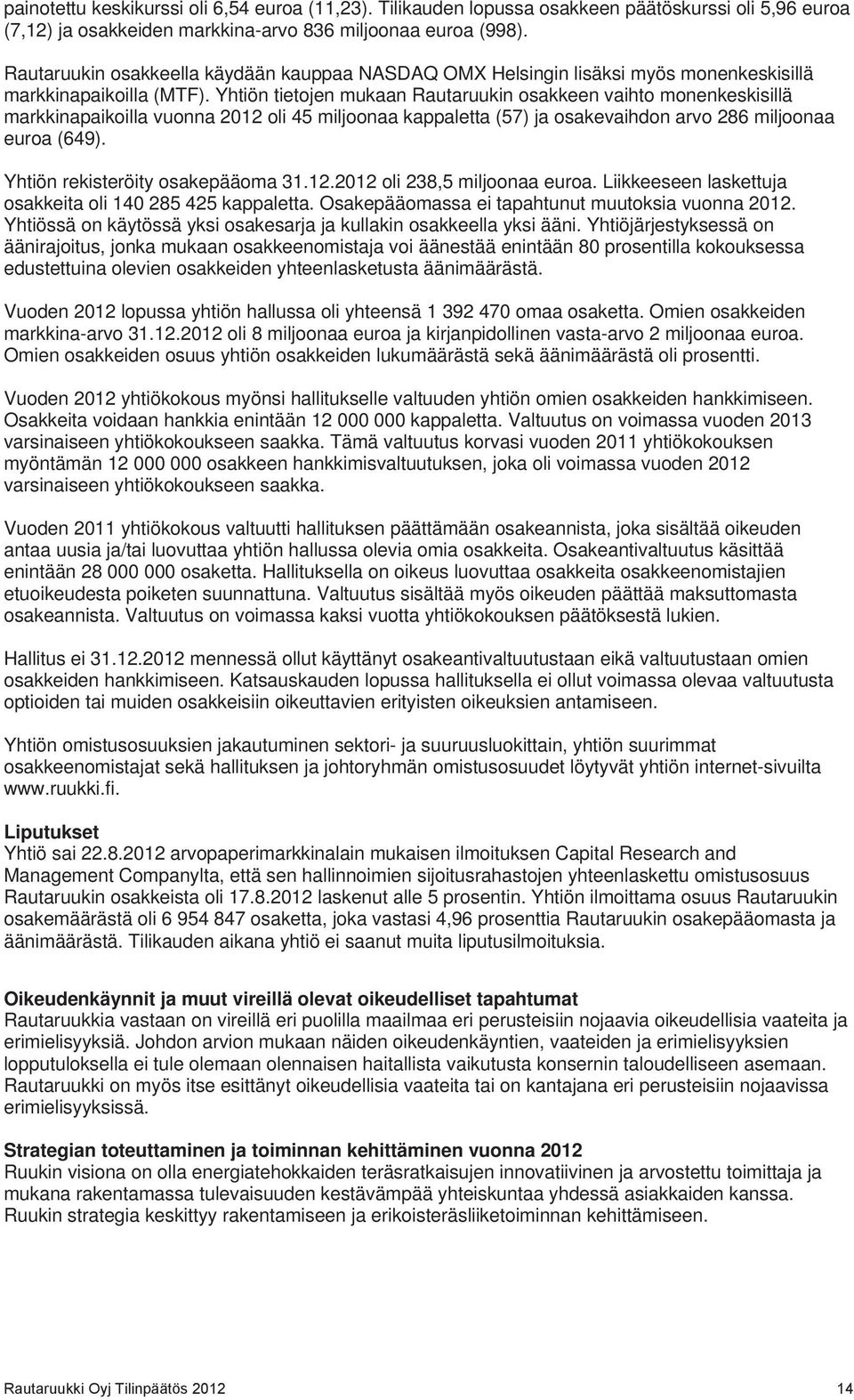 Yhtiön tietojen mukaan Rautaruukin osakkeen vaihto monenkeskisillä markkinapaikoilla vuonna 2012 oli 45 miljoonaa kappaletta (57) ja osakevaihdon arvo 286 miljoonaa euroa (649).