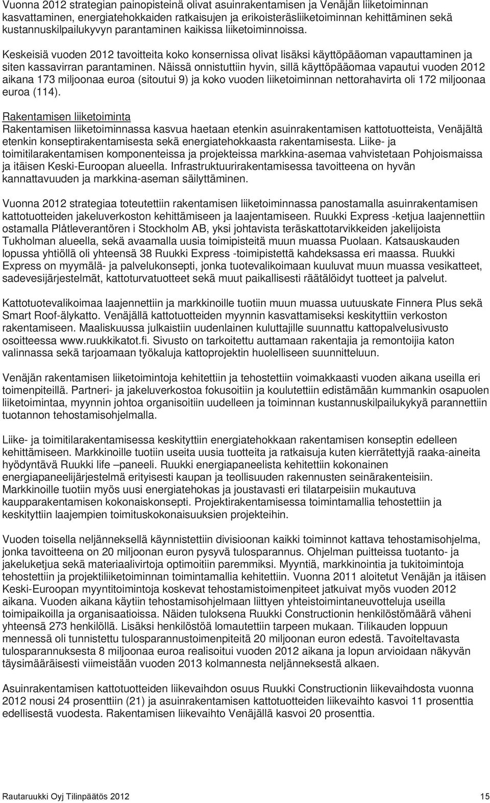 Näissä onnistuttiin hyvin, sillä käyttöpääomaa vapautui vuoden 2012 aikana 173 miljoonaa euroa (sitoutui 9) ja koko vuoden liiketoiminnan nettorahavirta oli 172 miljoonaa euroa (114).